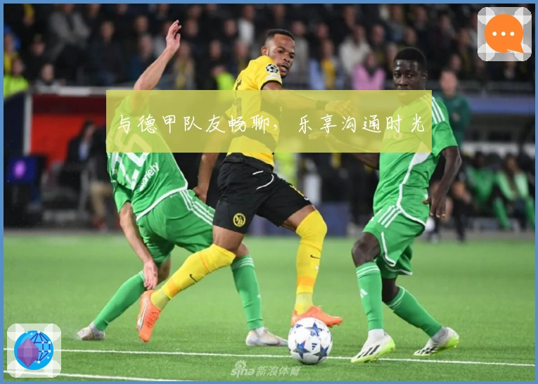 与德甲队友畅聊，乐享沟通时光