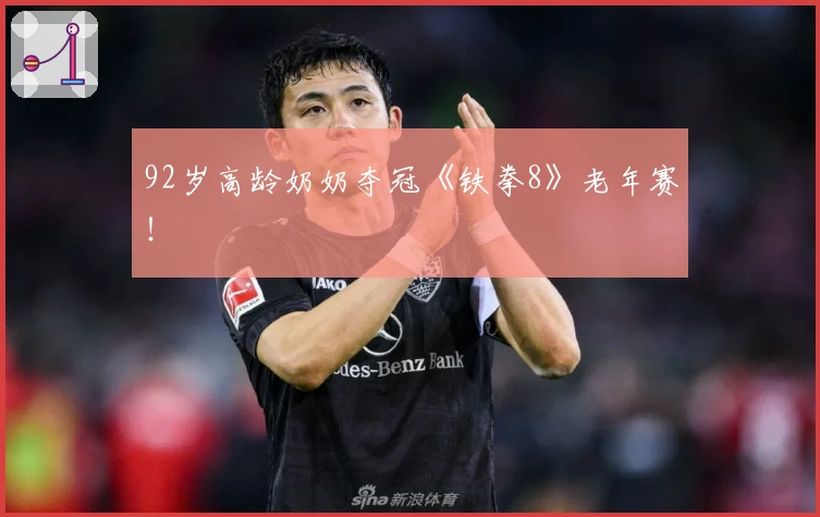 92岁高龄奶奶夺冠《铁拳8》老年赛！