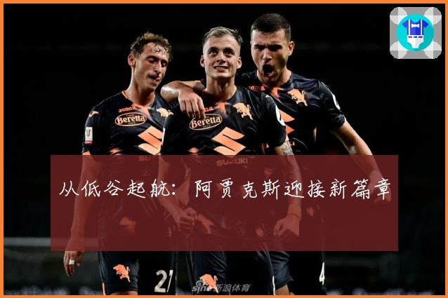 从低谷起航：阿贾克斯迎接新篇章