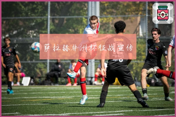 萨拉赫非洲杯征战宣传