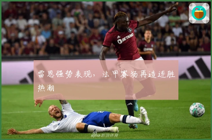 雷恩强势表现，法甲赛场再造连胜热潮